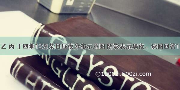 该图为甲 乙 丙 丁四地12月某日昼夜分布示意图 阴影表示黑夜。读图回答13～14题。