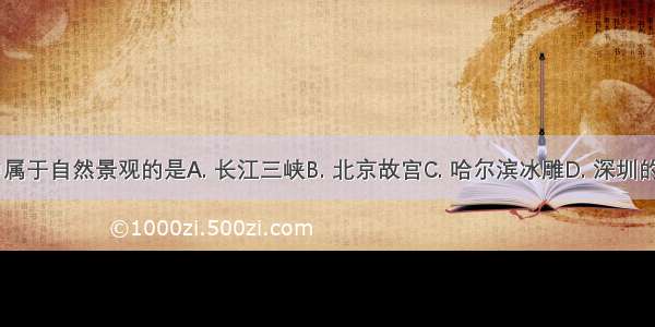 下列景观中属于自然景观的是A. 长江三峡B. 北京故宫C. 哈尔滨冰雕D. 深圳的“锦绣中华”