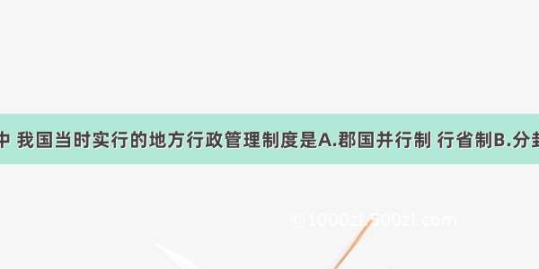 图1和图2中 我国当时实行的地方行政管理制度是A.郡国并行制 行省制B.分封制 郡县制