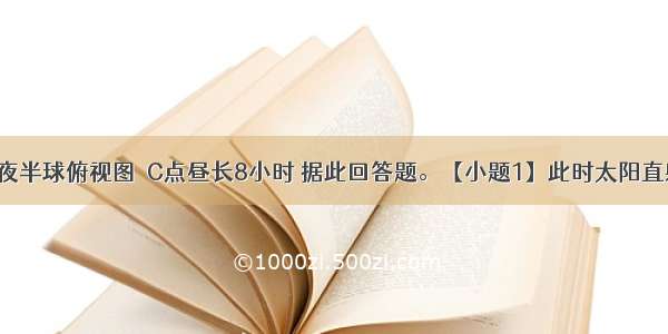 图3为整个夜半球俯视图  C点昼长8小时 据此回答题。【小题1】此时太阳直射点的坐标