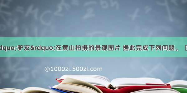 下图是—位“驴友”在黄山拍摄的景观图片 据此完成下列问题。【小题1】图片拍摄时间