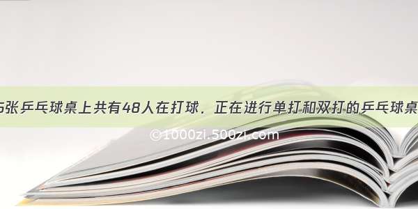 运动场的15张乒乓球桌上共有48人在打球．正在进行单打和双打的乒乓球桌各有几张？