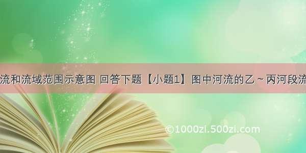 读某河流干流和流域范围示意图 回答下题【小题1】图中河流的乙～丙河段流域范围非常