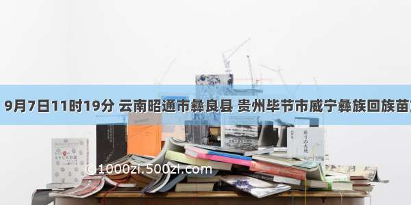 材料一：9月7日11时19分 云南昭通市彝良县 贵州毕节市威宁彝族回族苗族自治县