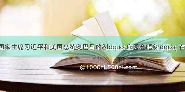 6月11日 中国国家主席习近平和美国总统奥巴马的“庄园会晤” 在美国加利福尼