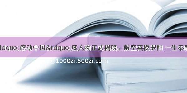 2月19日 “感动中国”度人物正式揭晓。航空英模罗阳 一生奉献给核事业