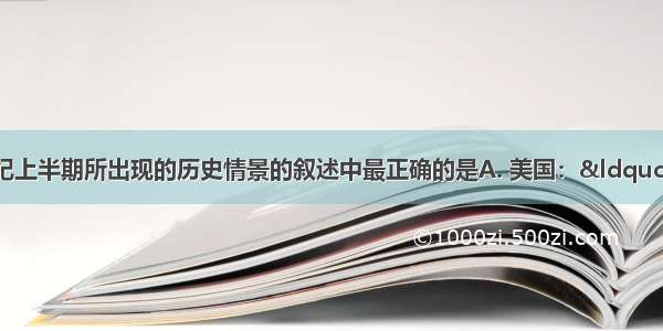 下列对各国在19世纪上半期所出现的历史情景的叙述中最正确的是A. 美国：“旅行者号”