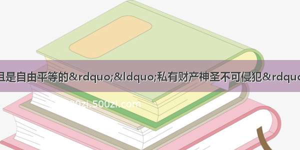 “人们生来就是而且是自由平等的”“私有财产神圣不可侵犯”。这些言论出自AA. 《人