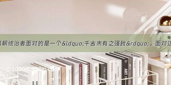 两次鸦片战争后 清朝统治者面对的是一个“千古未有之强敌”。面对这个威胁 一些头脑