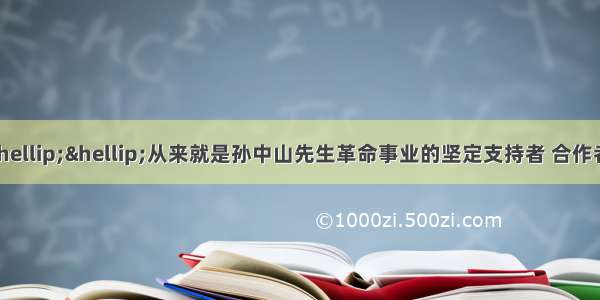 &ldquo;中国共产党人&hellip;&hellip;从来就是孙中山先生革命事业的坚定支持者 合作者 继承者。&rdquo;下列