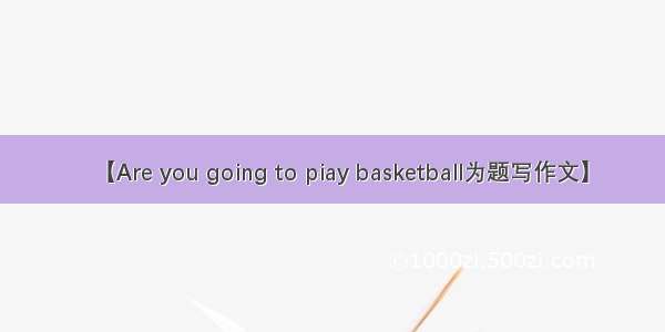 【Are you going to piay basketball为题写作文】
