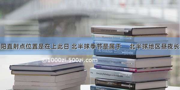 冬至日时 太阳直射点位置是在上此日 北半球季节是属于　 北半球地区昼夜长短状况是　．