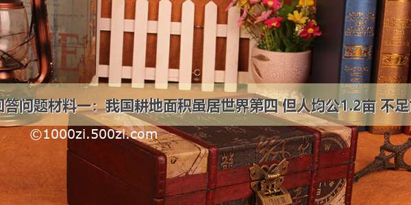 阅读资料回答问题材料一：我国耕地面积虽居世界第四 但人均公1.2亩 不足世界人均水