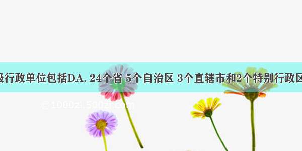 我国的省级行政单位包括DA. 24个省 5个自治区 3个直辖市和2个特别行政区B. 22个省