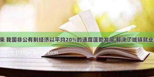 改革开放以来 我国非公有制经济以平均20%的速度蓬勃发展 解决了城镇就业的75%以上 