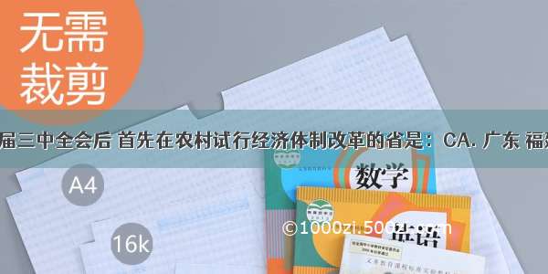 中共十一届三中全会后 首先在农村试行经济体制改革的省是：CA. 广东 福建B. 安徽