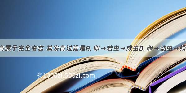 家蚕的发育属于完全变态 其发育过程是A. 卵→若虫→成虫B. 卵→幼虫→蛹→成虫C. 