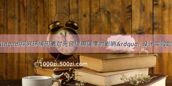 某学生兴趣小组为“探究环境因素对光合作用强度的影响” 设计实验如下：步骤一取烧杯