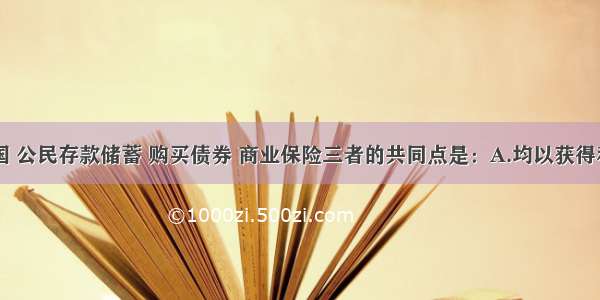 多选题在我国 公民存款储蓄 购买债券 商业保险三者的共同点是：A.均以获得利息为直接目