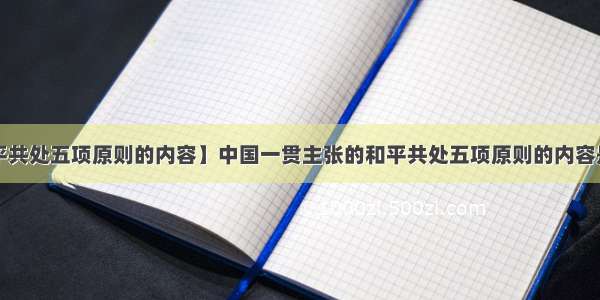 【和平共处五项原则的内容】中国一贯主张的和平共处五项原则的内容是什么?