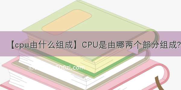 【cpu由什么组成】CPU是由哪两个部分组成?