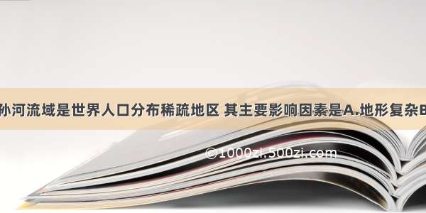 单选题亚马孙河流域是世界人口分布稀疏地区 其主要影响因素是A.地形复杂B.气候湿热C.