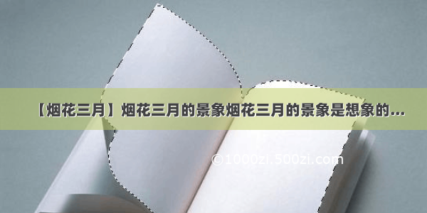 【烟花三月】烟花三月的景象烟花三月的景象是想象的...