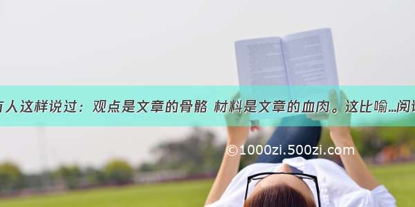 记得有人这样说过：观点是文章的骨骼 材料是文章的血肉。这比喻...阅读答案