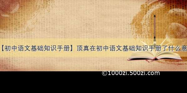 【初中语文基础知识手册】顶真在初中语文基础知识手册了什么意思