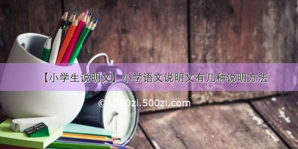 【小学生说明文】小学语文说明文有几种说明方法