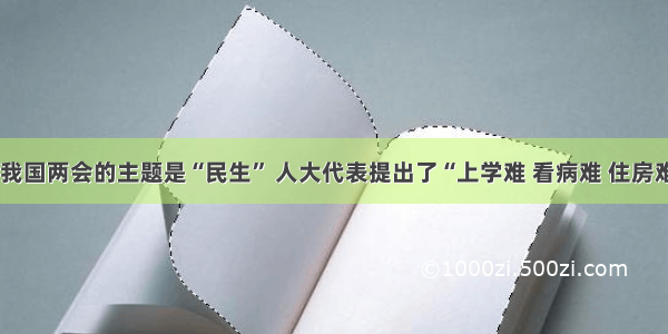 单选题我国两会的主题是“民生” 人大代表提出了“上学难 看病难 住房难”等关