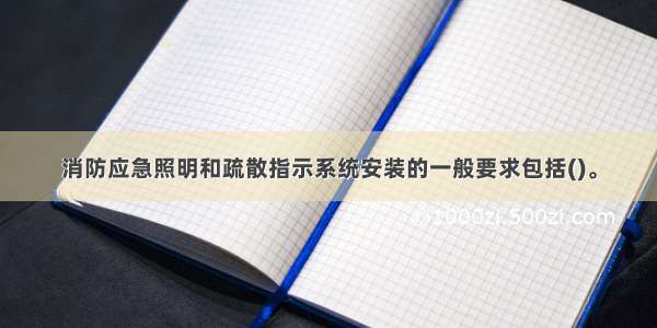 消防应急照明和疏散指示系统安装的一般要求包括()。