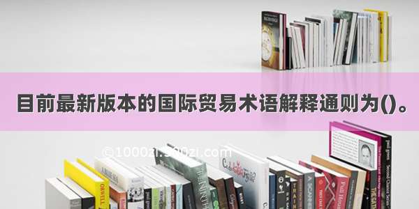 目前最新版本的国际贸易术语解释通则为()。