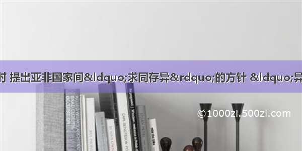 周恩来总理出席万隆会议时 提出亚非国家间&ldquo;求同存异&rdquo;的方针 &ldquo;异&rdquo;是指A.反对帝国