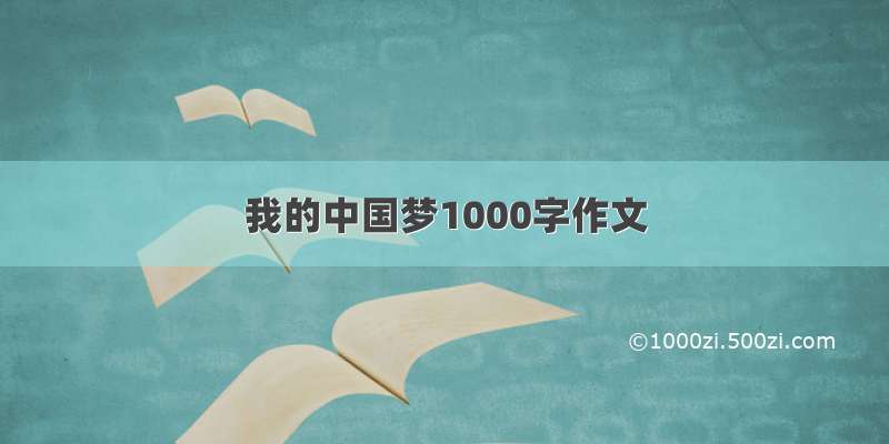 我的中国梦1000字作文