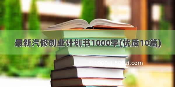 最新汽修创业计划书1000字(优质10篇)