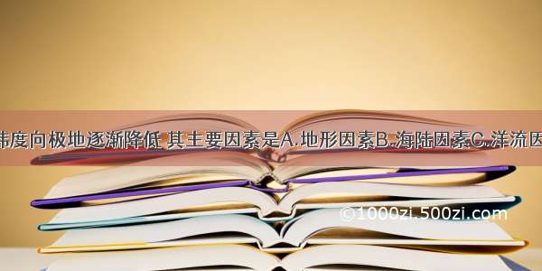 世界气温从低纬度向极地逐渐降低 其主要因素是A.地形因素B.海陆因素C.洋流因素D.纬度因素