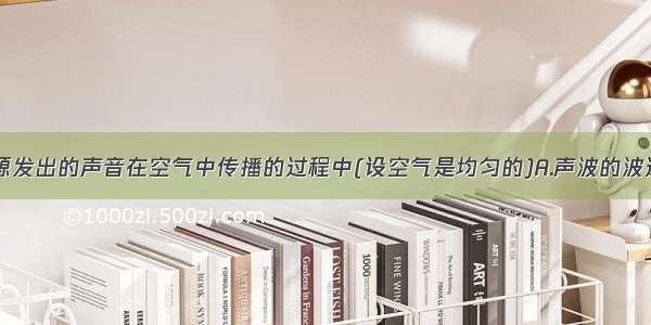 单选题从声源发出的声音在空气中传播的过程中(设空气是均匀的)A.声波的波速不断减小B.