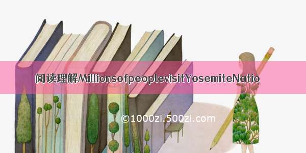 阅读理解MillionsofpeoplevisitYosemiteNatio