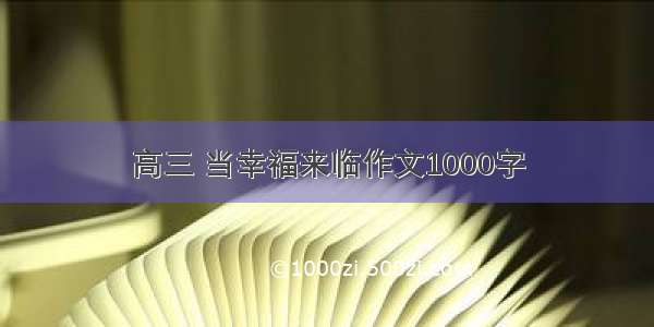 高三 当幸福来临作文1000字