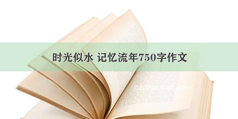 时光似水 记忆流年750字作文