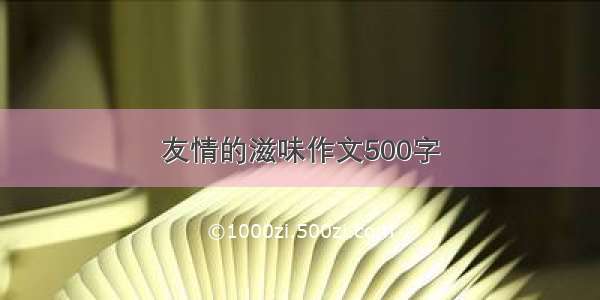 友情的滋味作文500字