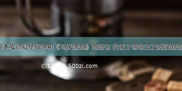 19世纪末 日本发动侵华战争和《马关条约》的签订 代表了帝国主义列强的普遍要求。这