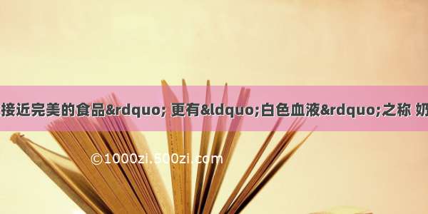 奶被人们誉为“最接近完美的食品” 更有“白色血液”之称 奶中的营养物质进入人体细