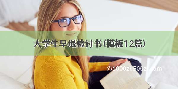 大学生早退检讨书(模板12篇)