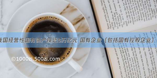 单选题目前 我国经营性国有资产接近8万亿元 国有企业（包括国有控股企业）数量超过15万