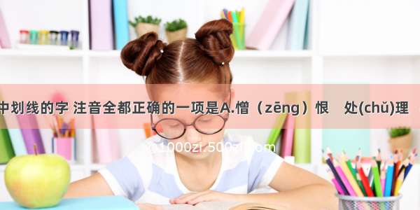 下列词语中划线的字 注音全都正确的一项是A.憎（zēng）恨    处(chǔ)理   &nb