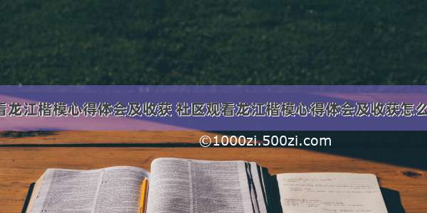 社区观看龙江楷模心得体会及收获 社区观看龙江楷模心得体会及收获怎么写(7篇)