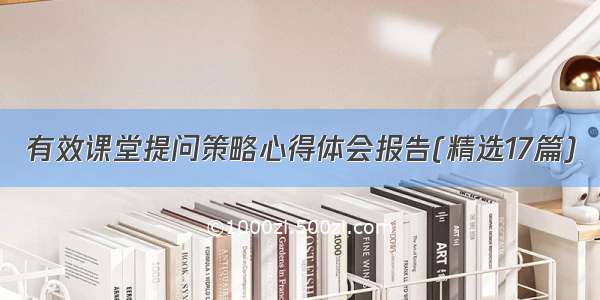 有效课堂提问策略心得体会报告(精选17篇)